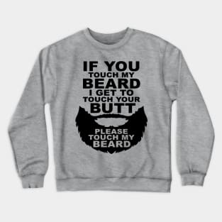 If You Touch My Beard I Get To Touch Your Butt, Please Touch My Bear Crewneck Sweatshirt